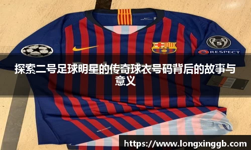 探索二号足球明星的传奇球衣号码背后的故事与意义